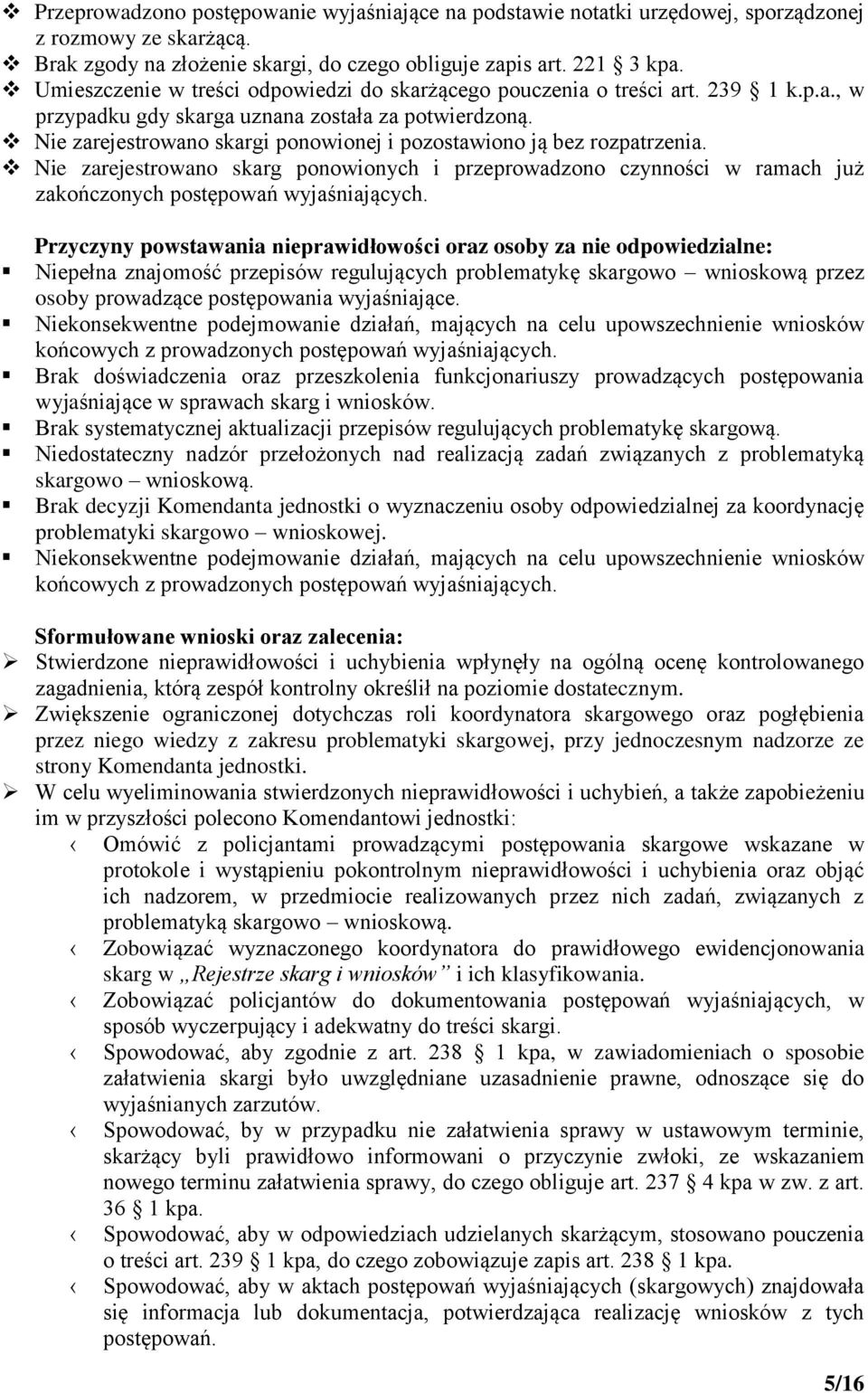 Nie zarejestrowano skargi ponowionej i pozostawiono ją bez rozpatrzenia. Nie zarejestrowano skarg ponowionych i przeprowadzono czynności w ramach już zakończonych postępowań wyjaśniających.