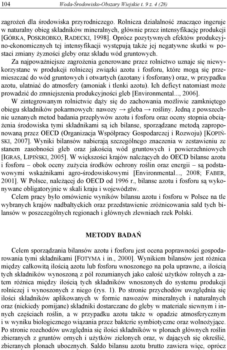 Oprócz pozytywnych efektów produkcyjno-ekonomicznych tej intensyfikacji występują także jej negatywne skutki w postaci zmiany żyzności gleby oraz składu wód gruntowych.