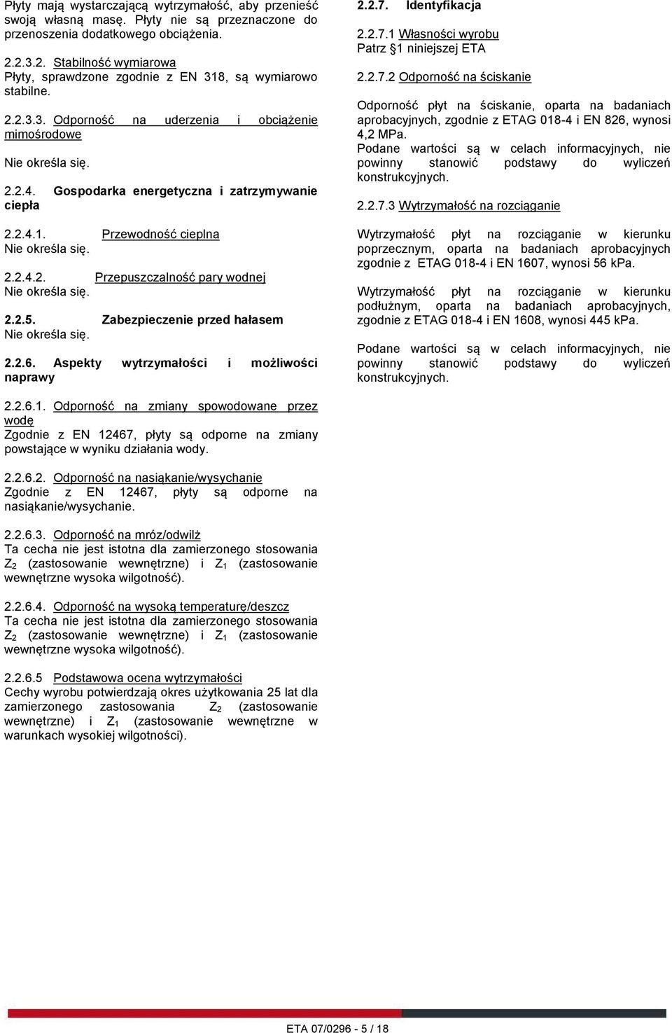 Gospodarka energetyczna i zatrzymywanie ciepła 2.2.4.1. Przewodność cieplna Nie określa się. 2.2.4.2. Przepuszczalność pary wodnej Nie określa się. 2.2.5. Zabezpieczenie przed hałasem Nie określa się.