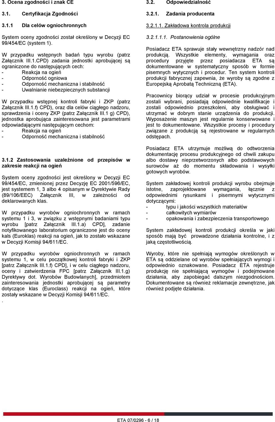 CPD) zadania jednostki aprobującej są ograniczone do następujących cech: - Reakcja na ogień - Odporność ogniowa - Odporność mechaniczna i stabilność - Uwalnianie niebezpiecznych substancji W