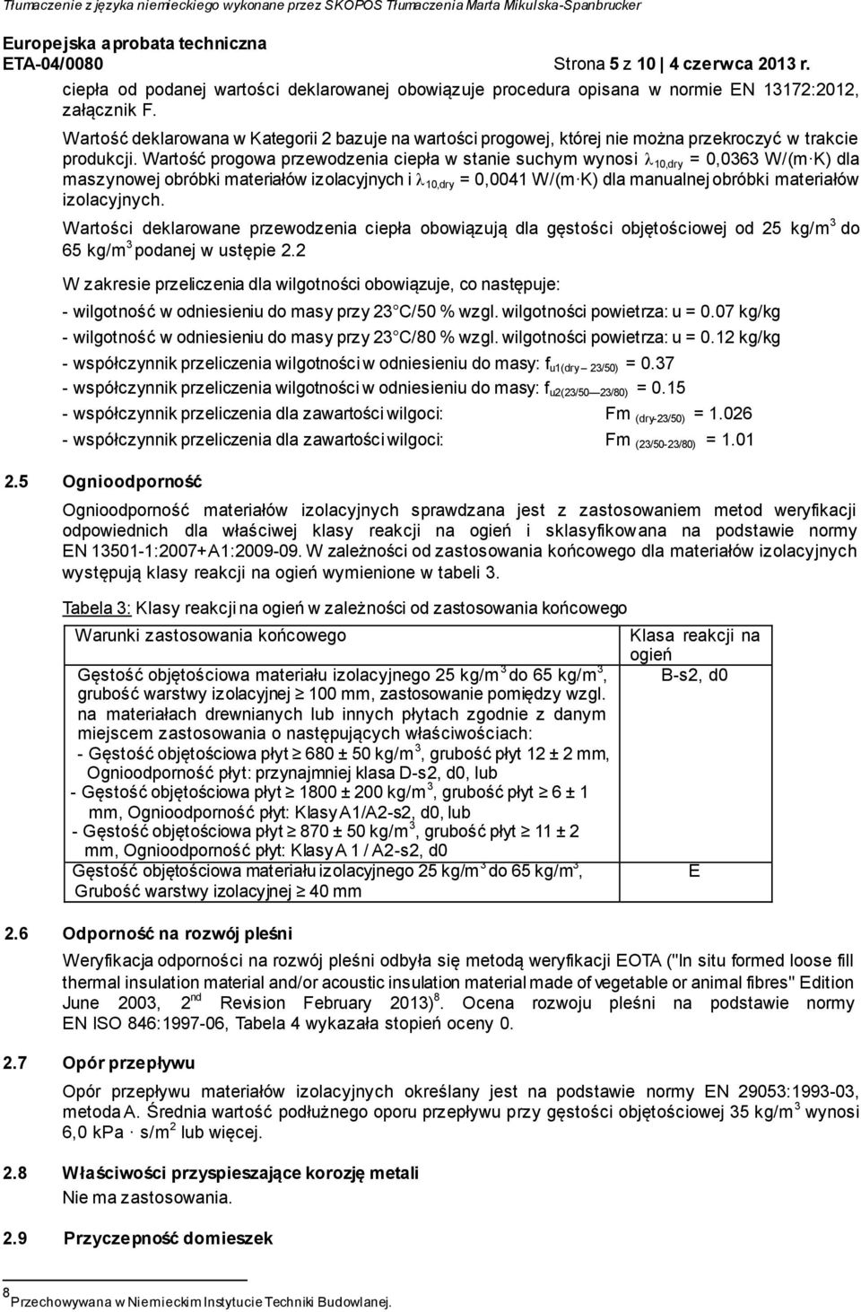 Wartość progowa przewodzenia ciepła w stanie suchym wynosi λ 10,dry = 0,0363 W/(m K) dla maszynowej obróbki materiałów izolacyjnych i λ 10,dry = 0,0041 W/(m K) dla manualnej obróbki materiałów