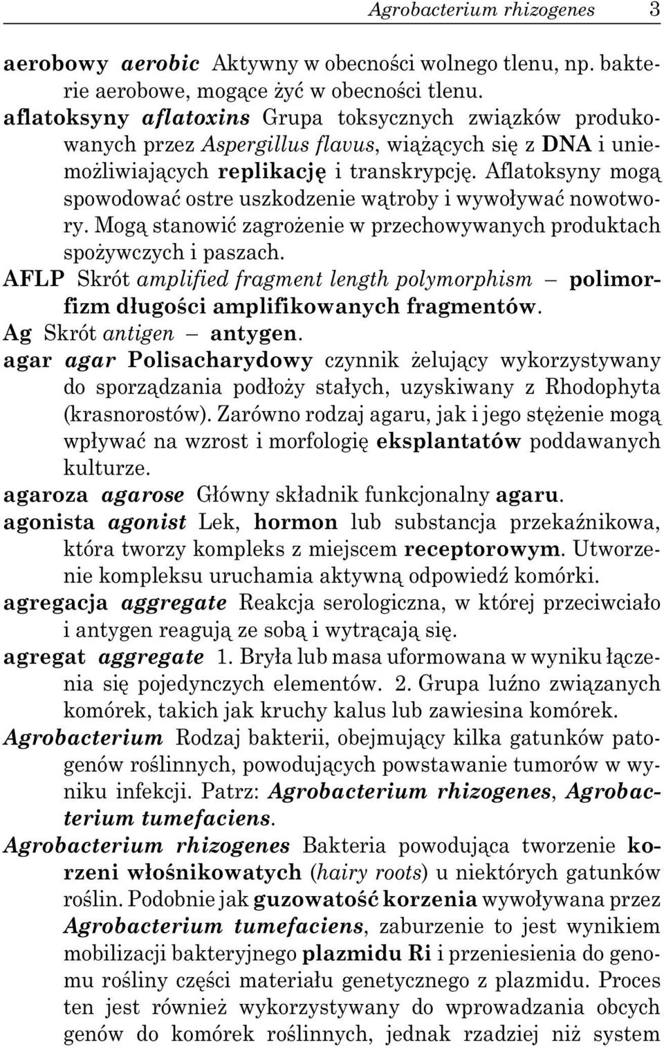 Aflatoksyny mog spowodowa ostre uszkodzenie w troby i wywo ywa nowotwory. Mog stanowi zagro enie w przechowywanych produktach spo ywczych i paszach.