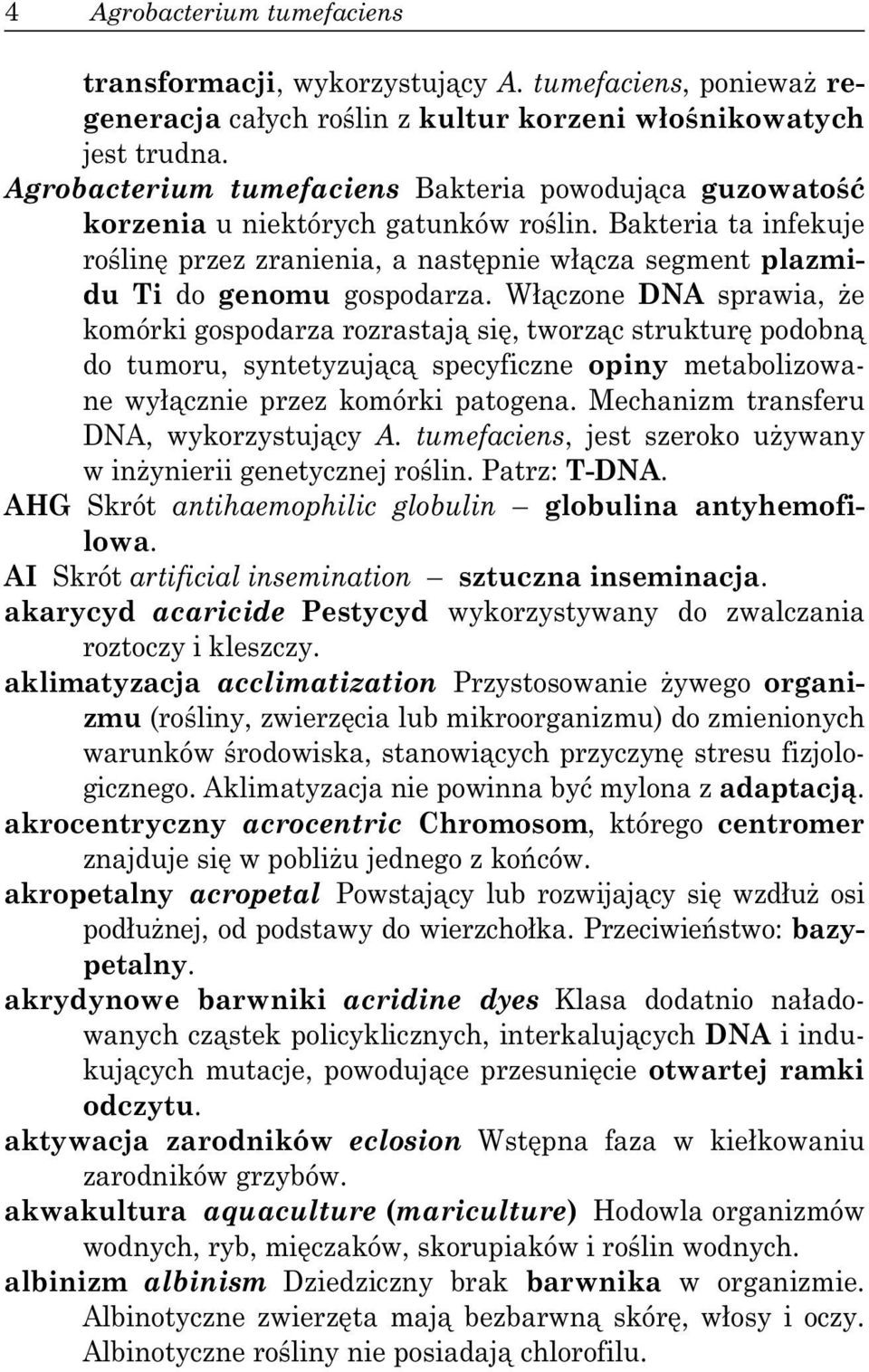 W czone DNA sprawia, e komórki gospodarza rozrastaj si, tworz c struktur podobn do tumoru, syntetyzuj c specyficzne opiny metabolizowane wy cznie przez komórki patogena.