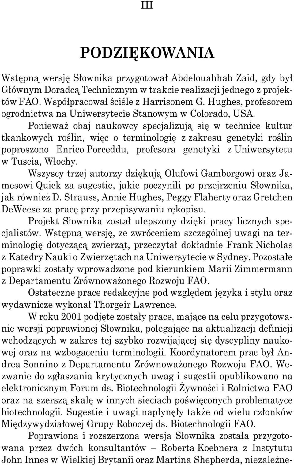 Poniewa obaj naukowcy specjalizuj si w technice kultur tkankowych ro lin, wi c o terminologi z zakresu genetyki ro lin poproszono Enrico Porceddu, profesora genetyki z Uniwersytetu w Tuscia, W ochy.