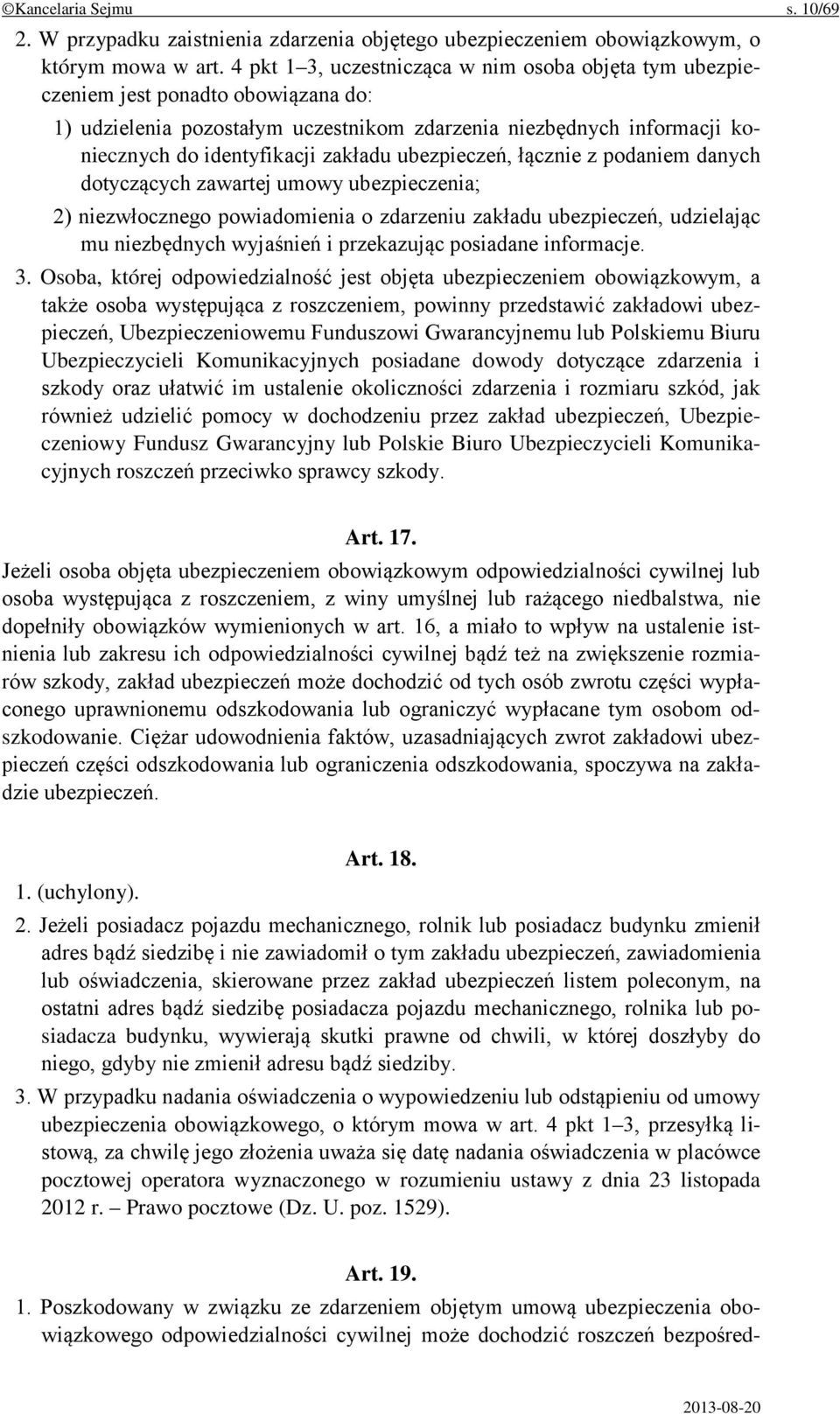 ubezpieczeń, łącznie z podaniem danych dotyczących zawartej umowy ubezpieczenia; 2) niezwłocznego powiadomienia o zdarzeniu zakładu ubezpieczeń, udzielając mu niezbędnych wyjaśnień i przekazując