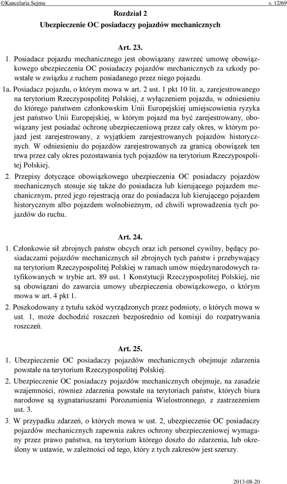 Posiadacz pojazdu mechanicznego jest obowiązany zawrzeć umowę obowiązkowego ubezpieczenia OC posiadaczy pojazdów mechanicznych za szkody powstałe w związku z ruchem posiadanego przez niego pojazdu.