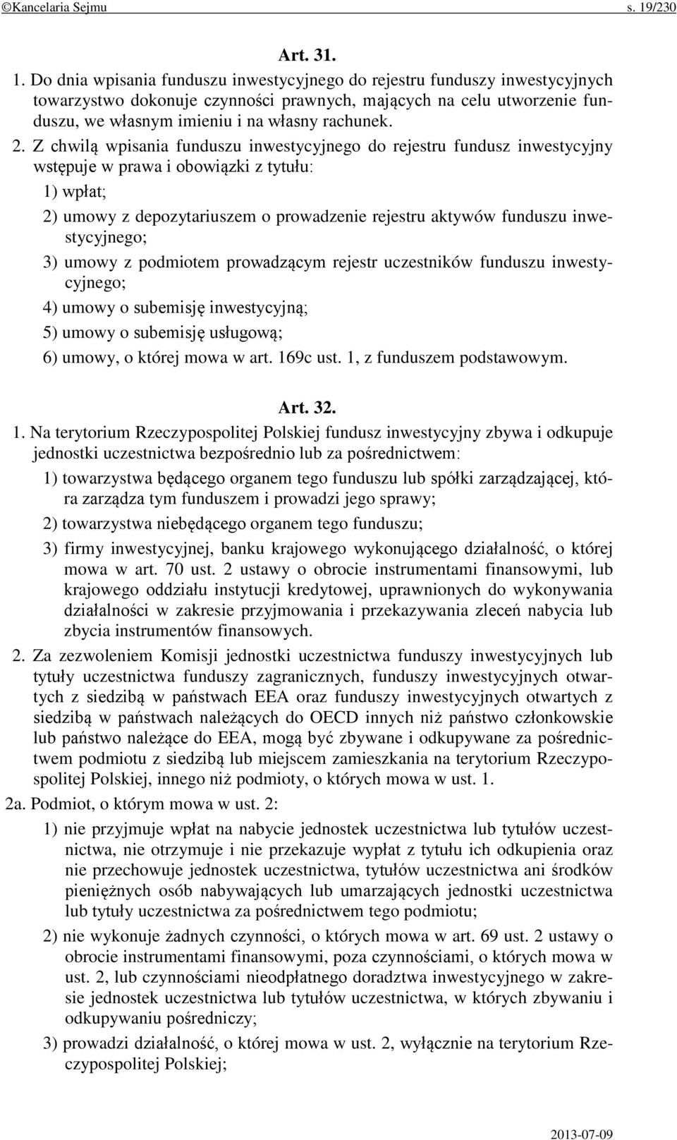 Do dnia wpisania funduszu inwestycyjnego do rejestru funduszy inwestycyjnych towarzystwo dokonuje czynności prawnych, mających na celu utworzenie funduszu, we własnym imieniu i na własny rachunek. 2.