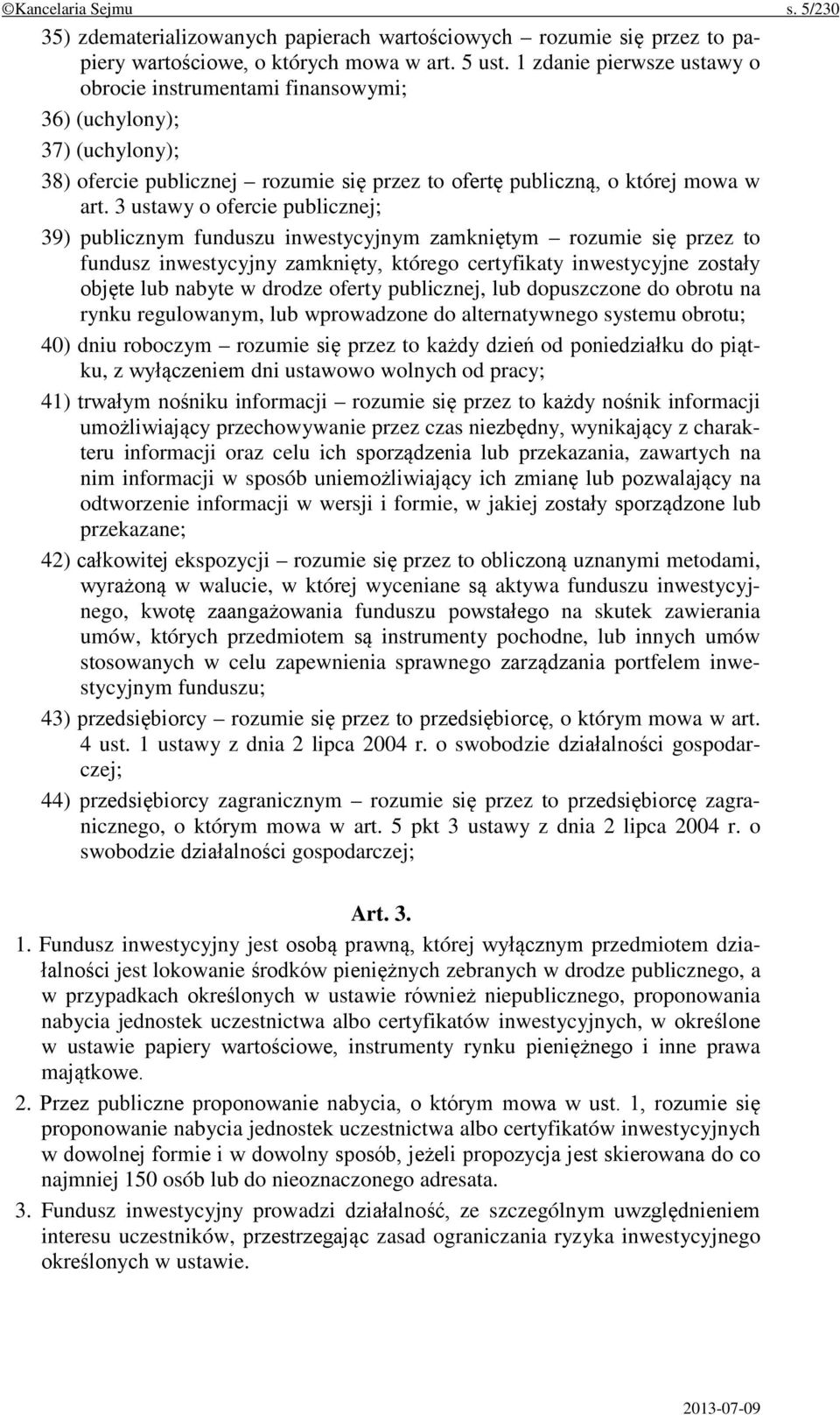 3 ustawy o ofercie publicznej; 39) publicznym funduszu inwestycyjnym zamkniętym rozumie się przez to fundusz inwestycyjny zamknięty, którego certyfikaty inwestycyjne zostały objęte lub nabyte w