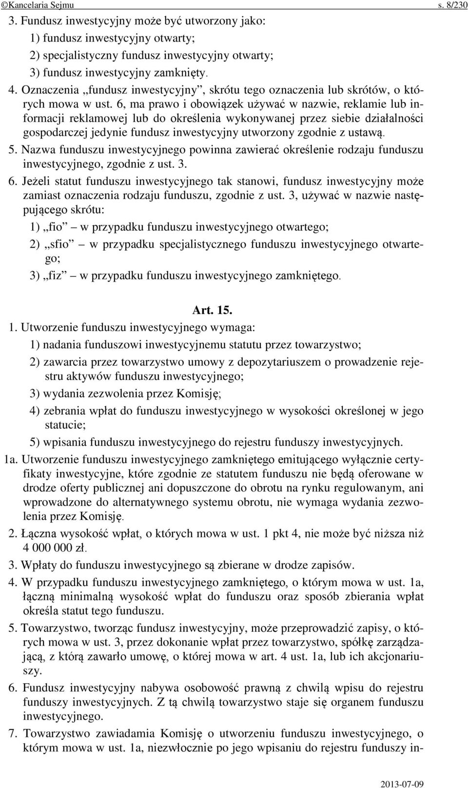 6, ma prawo i obowiązek używać w nazwie, reklamie lub informacji reklamowej lub do określenia wykonywanej przez siebie działalności gospodarczej jedynie fundusz inwestycyjny utworzony zgodnie z