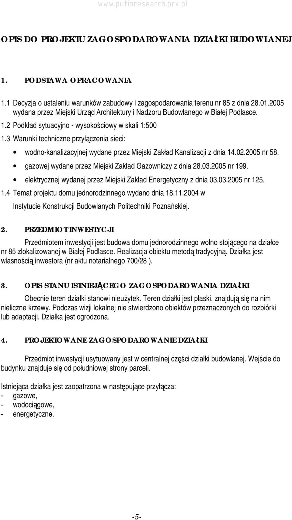 3 Warunki techniczne przyłączenia sieci: wodno-kanalizacyjnej wydane przez Miejski Zakład Kanalizacji z dnia 14.02.2005 nr 58. gazowej wydane przez Miejski Zakład Gazowniczy z dnia 28.03.2005 nr 199.