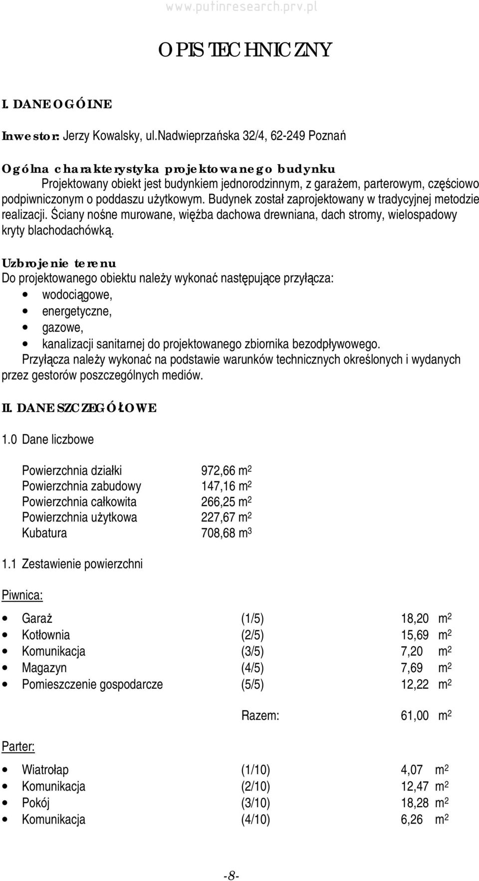 użytkowym. Budynek został zaprojektowany w tradycyjnej metodzie realizacji. Ściany nośne murowane, więźba dachowa drewniana, dach stromy, wielospadowy kryty blachodachówką.