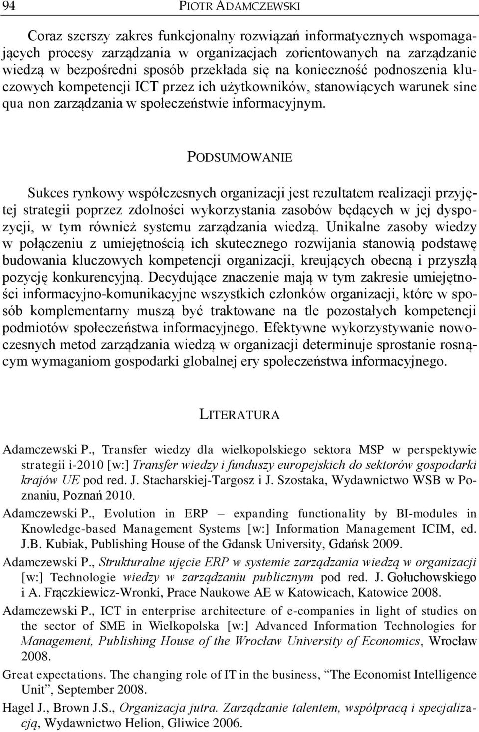 PODSUMOWANIE Sukces rynkowy współczesnych organizacji jest rezultatem realizacji przyjętej strategii poprzez zdolności wykorzystania zasobów będących w jej dyspozycji, w tym również systemu