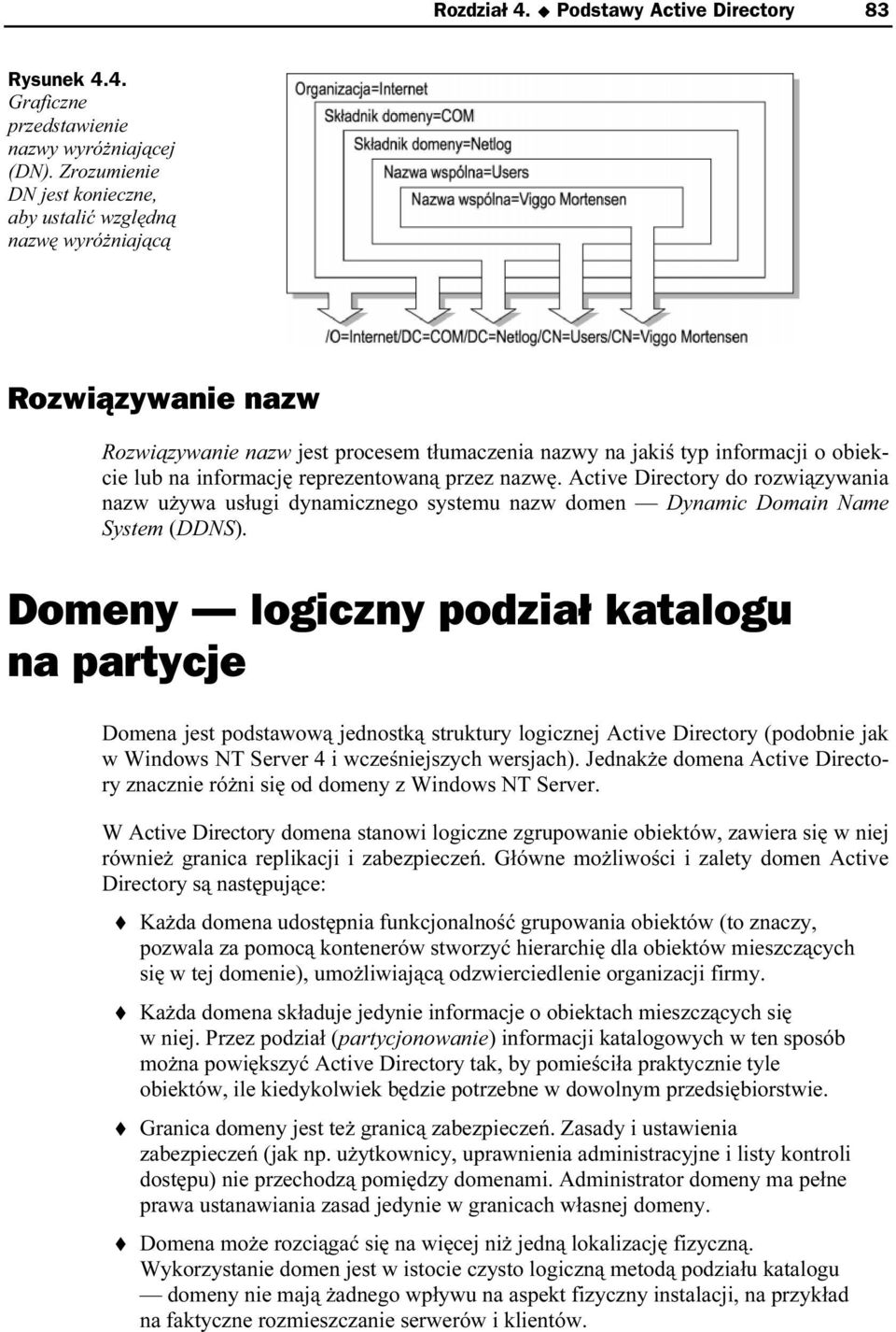 reprezentowaną przez nazwę. Active Directory do rozwiązywania nazw używa usługi dynamicznego systemu nazw domen Dynamic Domain Name System (DDNS).