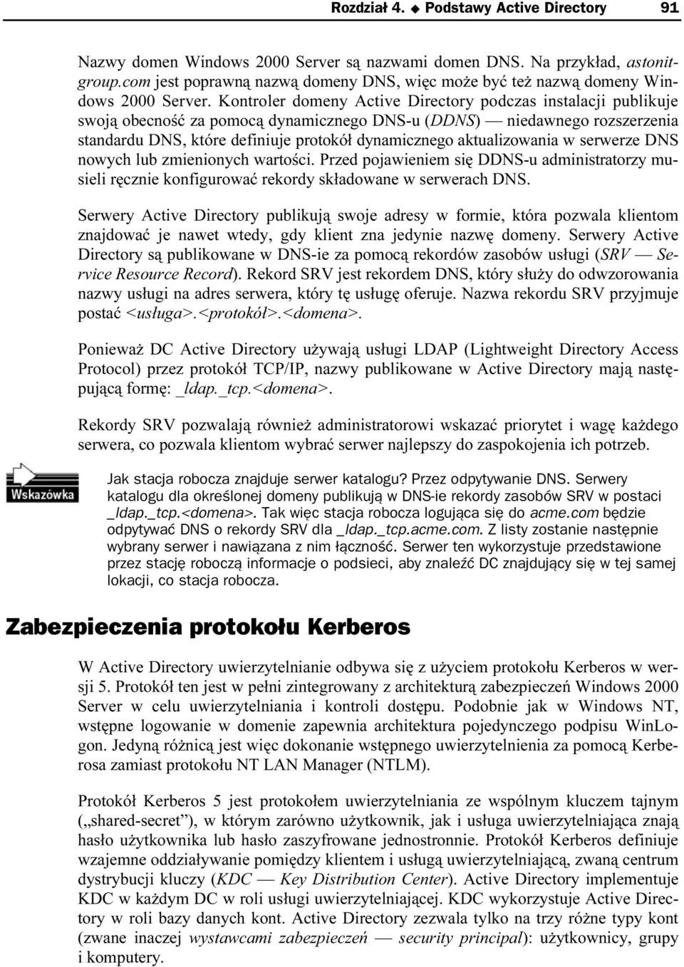 Kontroler domeny Active Directory podczas instalacji publikuje swoją obecność za pomocą dynamicznego DNS-u (DDNS) niedawnego rozszerzenia standardu DNS, które definiuje protokół dynamicznego