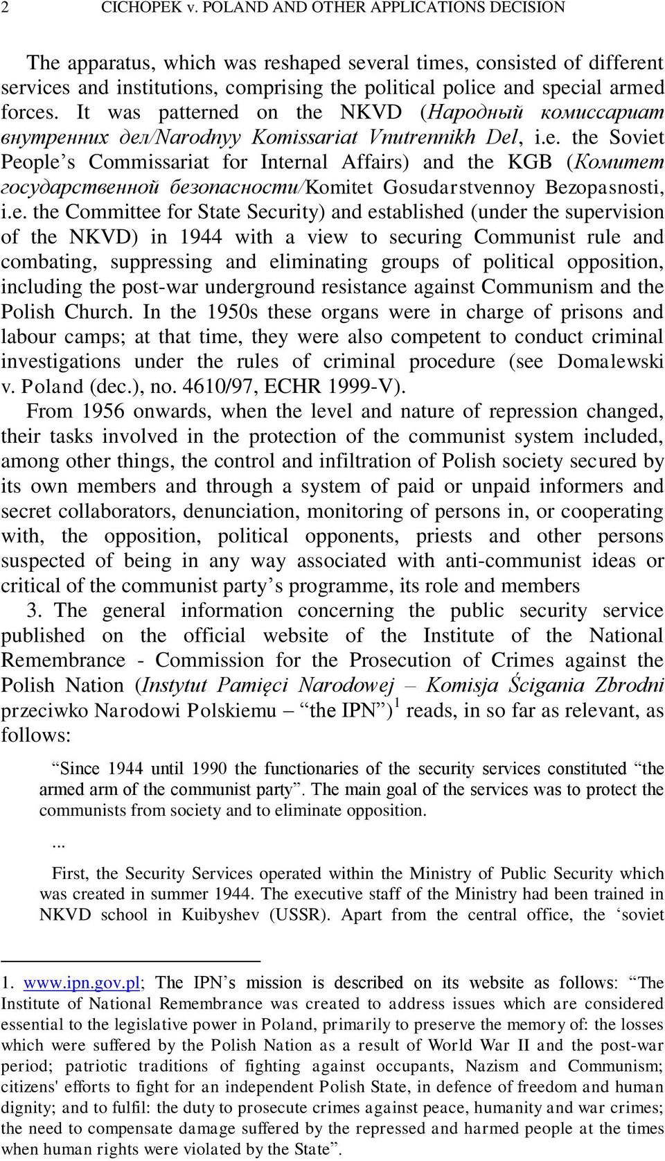 It was patterned on the NKVD (Народный комиссариат внутренних дел/narodnyy Komissariat Vnutrennikh Del, i.e. the Soviet People s Commissariat for Internal Affairs) and the KGB (Комитет государственной безопасности/komitet Gosudarstvennoy Bezopasnosti, i.