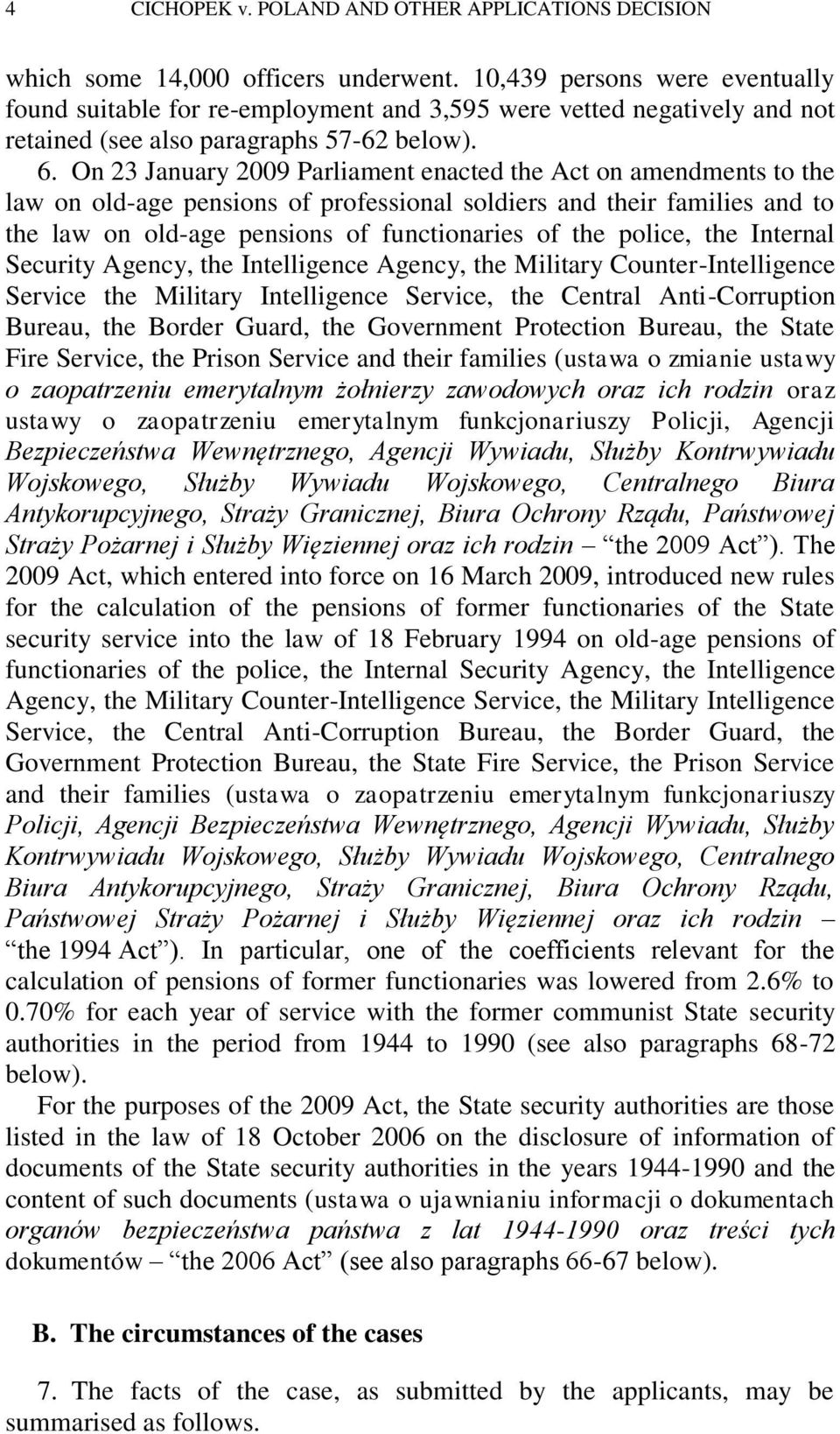 On 23 January 2009 Parliament enacted the Act on amendments to the law on old-age pensions of professional soldiers and their families and to the law on old-age pensions of functionaries of the