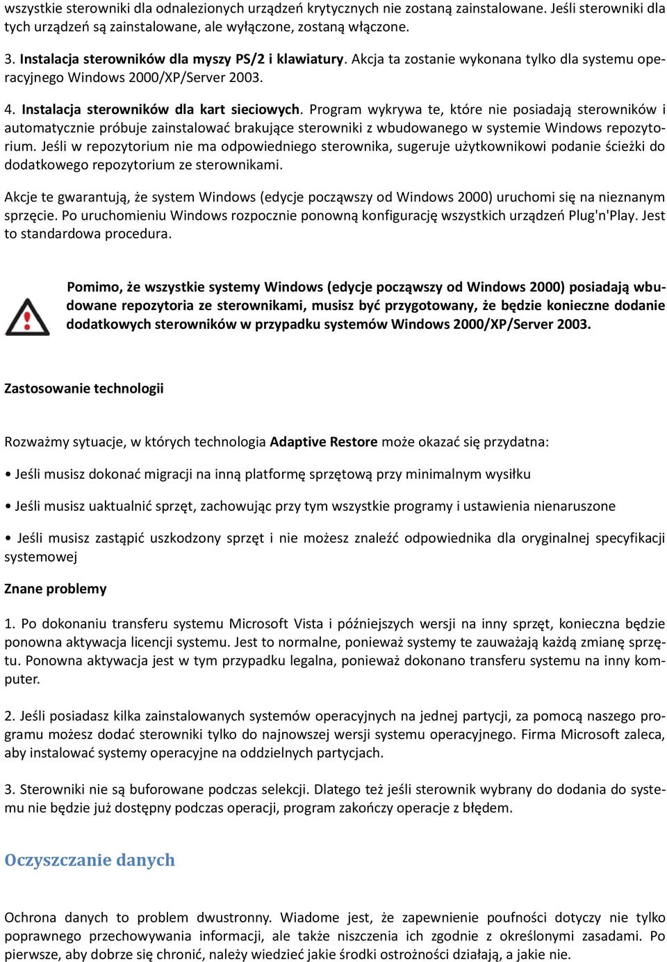 Program wykrywa te, które nie posiadają sterowników i automatycznie próbuje zainstalować brakujące sterowniki z wbudowanego w systemie Windows repozytorium.