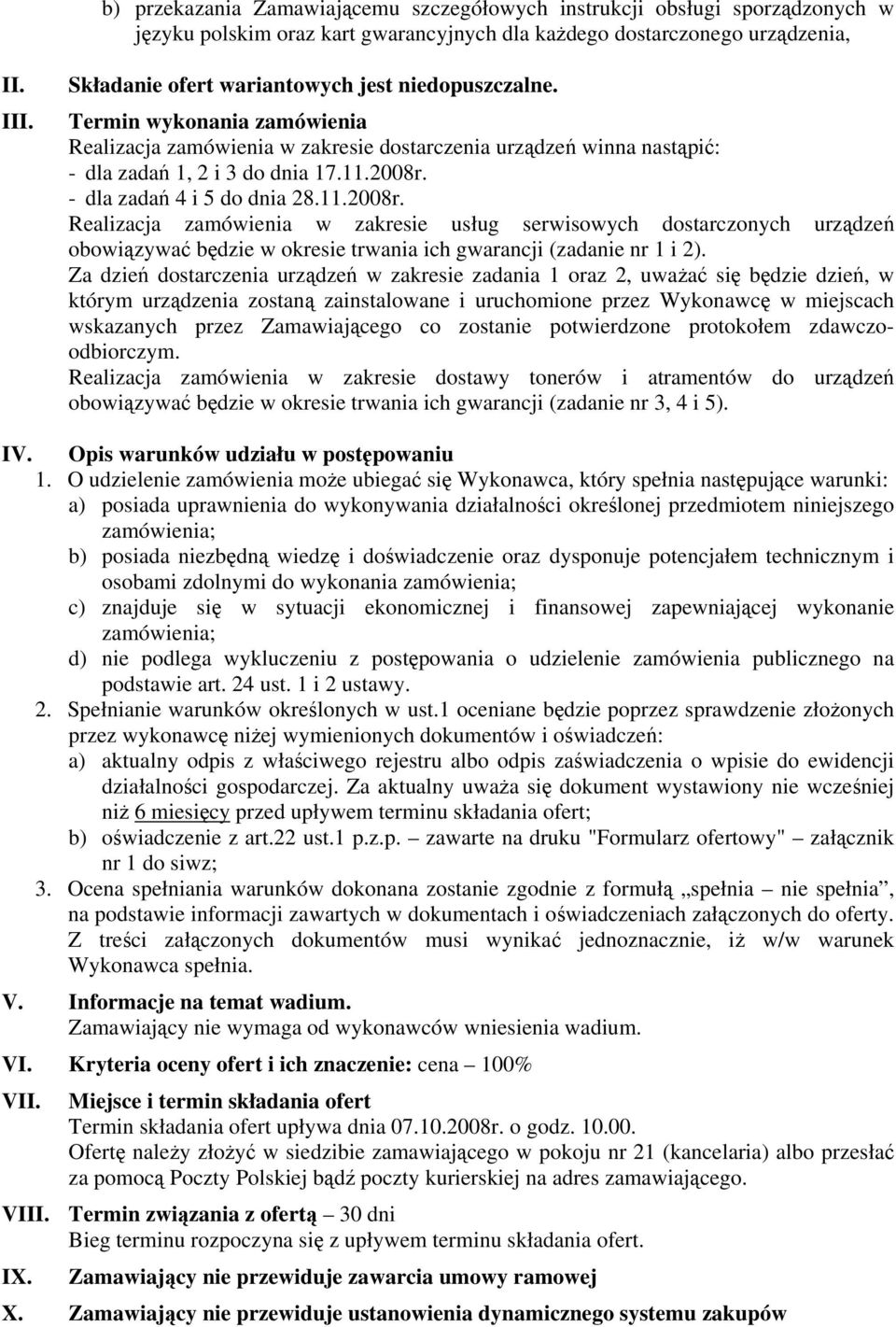 - dla zadań 4 i 5 do dnia 8.11.008r. Realizacja zamówienia w zakresie usług serwisowych dostarczonych urządzeń obowiązywać będzie w okresie trwania ich gwarancji (zadanie nr 1 i ).