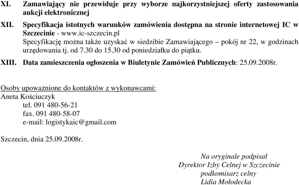 internetowej IC w Szczecinie - www.ic-szczecin.pl Specyfikację można także uzyskać w siedzibie Zamawiającego pokój nr, w godzinach urzędowania tj. od 7.30 do 15.