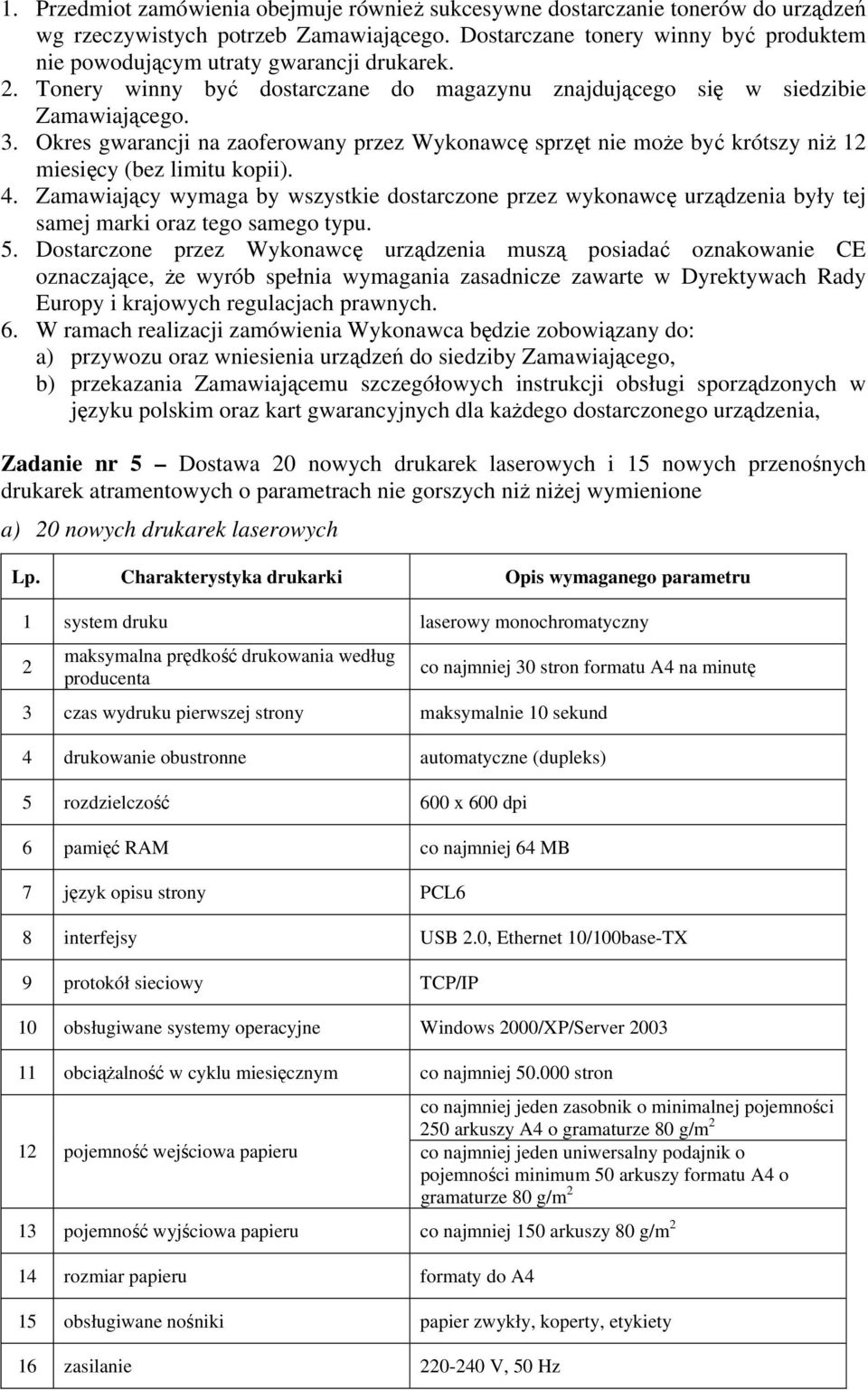 Okres gwarancji na zaoferowany przez Wykonawcę sprzęt nie może być krótszy niż 1 miesięcy (bez limitu kopii). 4.