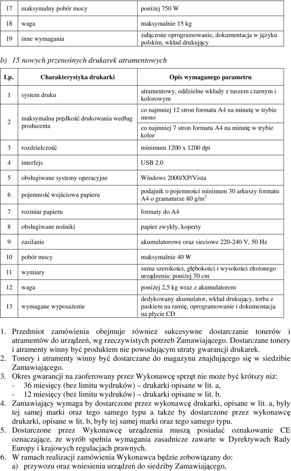 Charakterystyka drukarki Opis wymaganego parametru 1 system druku maksymalna prędkość drukowania według producenta atramentowy, oddzielne wkłady z tuszem czarnym i kolorowym co najmniej 1 stron