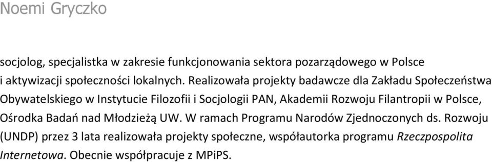 Realizowała projekty badawcze dla Zakładu Społeczeństwa Obywatelskiego w Instytucie Filozofii i Socjologii PAN, Akademii