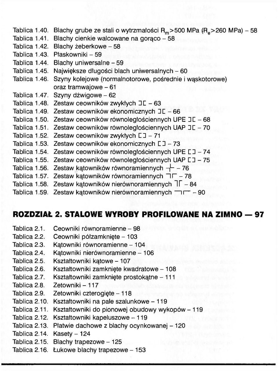 Blachy grube ze stali o wytrzmatości R m >500 MPa (R e >260 MPa) - 58 Blachy cienkie walcowane na gorąco - 58 Blachy żeberkowe - 58 Piaskowniki - 59 Blachy uniwersalne - 59 Największe dtugości blach