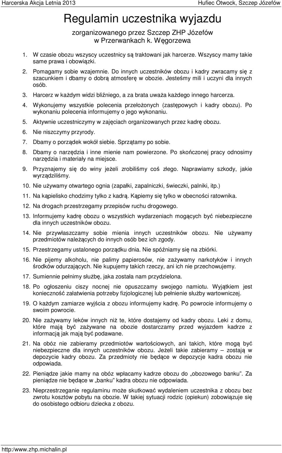 Jesteśmy mili i uczyni dla innych osób. 3. Harcerz w każdym widzi bliźniego, a za brata uważa każdego innego harcerza. 4. Wykonujemy wszystkie polecenia przełożonych (zastępowych i kadry obozu).