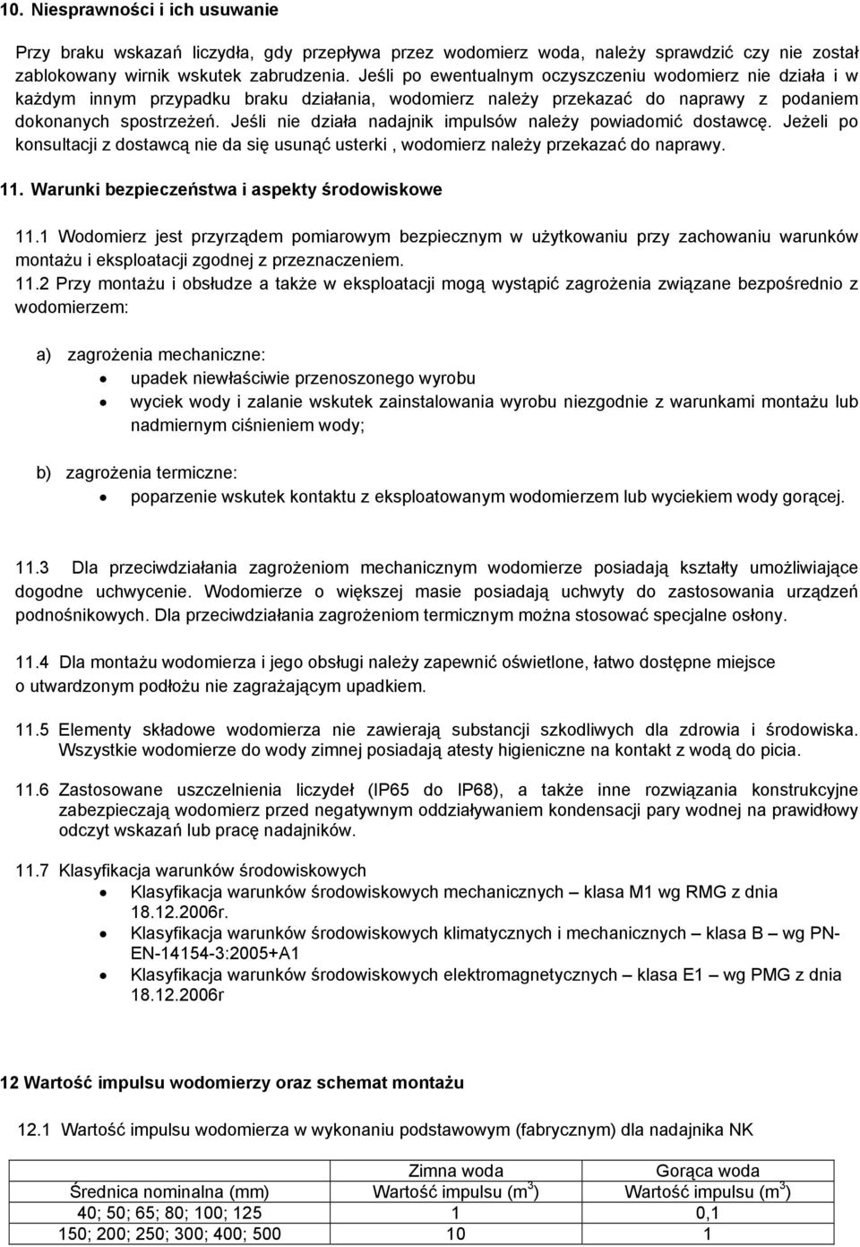 Jeśli nie działa nadajnik impulsów należy powiadomić dostawcę. Jeżeli po konsultacji z dostawcą nie da się usunąć usterki, wodomierz należy przekazać do naprawy. 11.