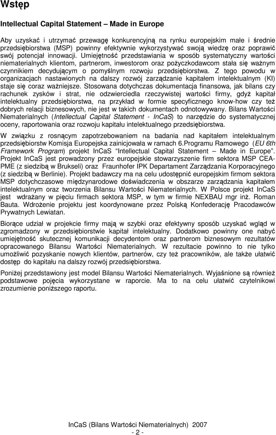 Umiejtno przedstawiania w sposób systematyczny wartoci niematerialnych klientom, partnerom, inwestorom oraz poyczkodawcom stała si wanym czynnikiem decydujcym o pomylnym rozwoju przedsibiorstwa.