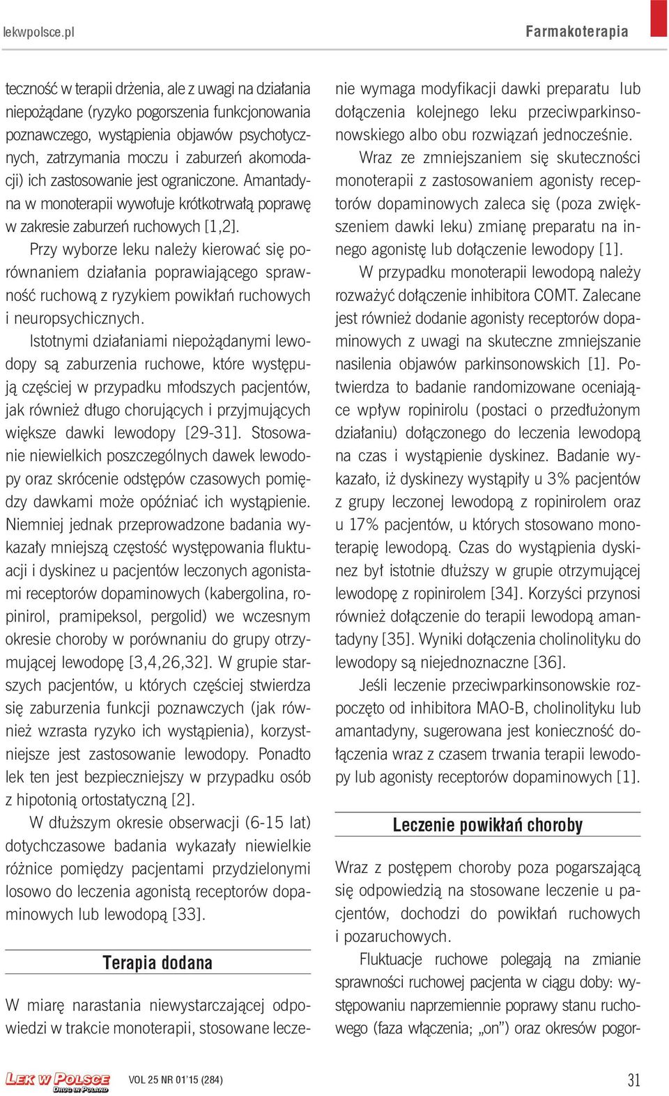 akomodacji) ich zastosowanie jest ograniczone. Amantadyna w monoterapii wywołuje krótkotrwałą poprawę w zakresie zaburzeń ruchowych [1,2].