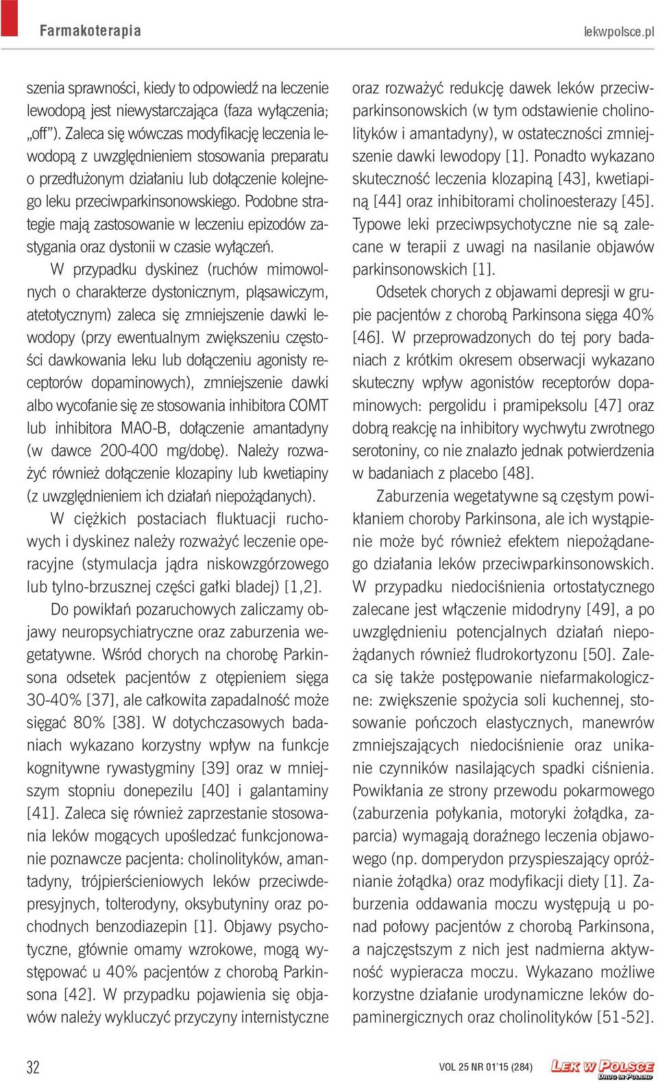 Podobne strategie mają zastosowanie w leczeniu epizodów zastygania oraz dystonii w czasie wyłączeń.