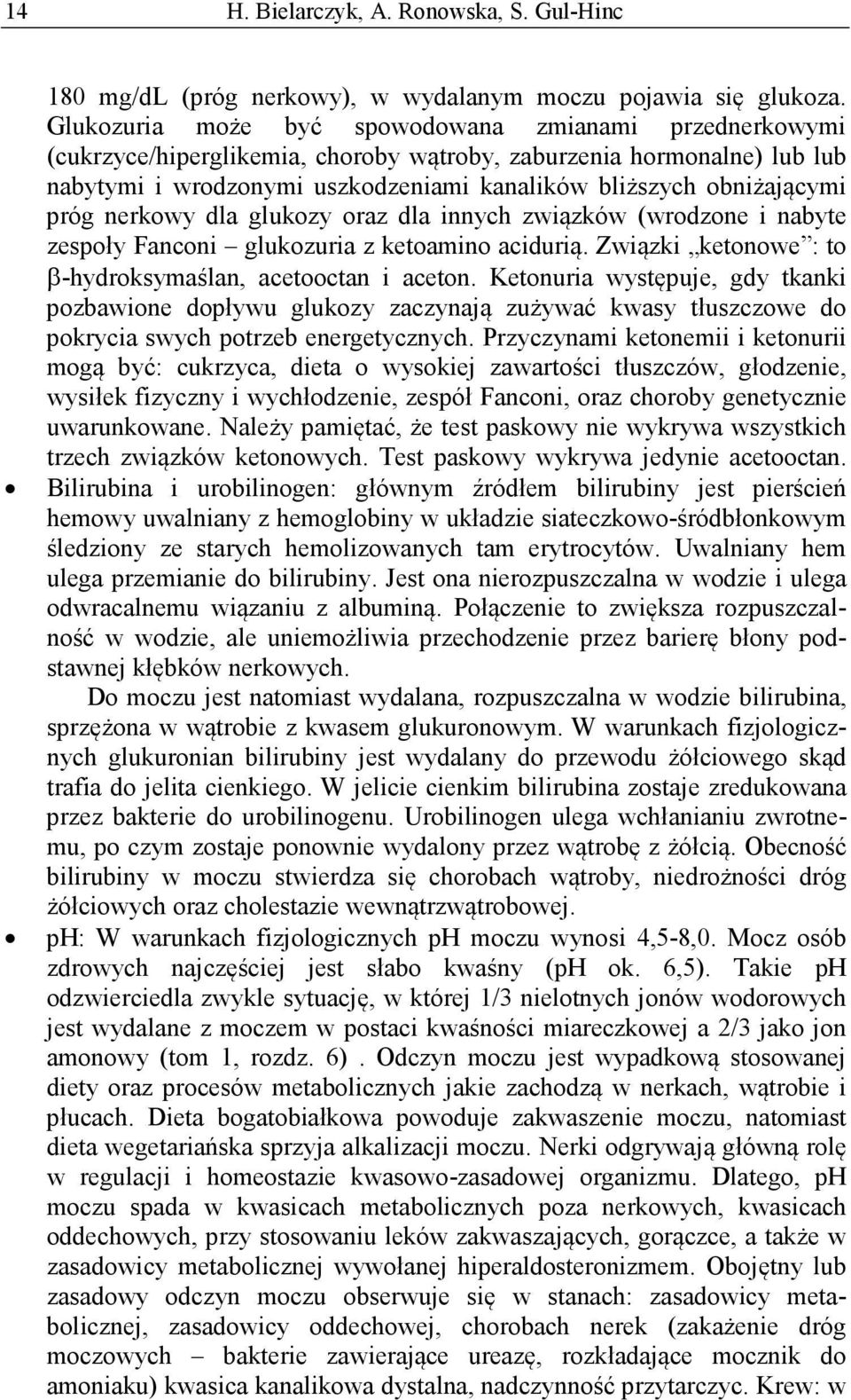 próg nerkowy dla glukozy oraz dla innych związków (wrodzone i nabyte zespoły Fanconi glukozuria z ketoamino acidurią. Związki ketonowe : to β-hydroksymaślan, acetooctan i aceton.