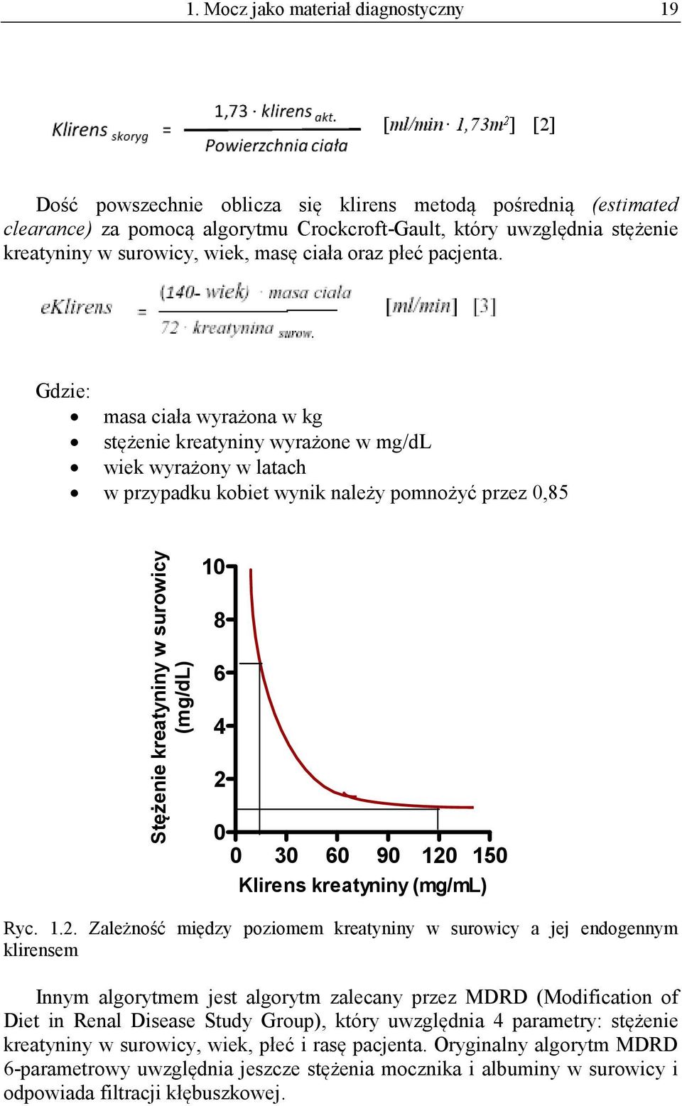 Gdzie: masa ciała wyrażona w kg stężenie kreatyniny wyrażone w mg/dl wiek wyrażony w latach w przypadku kobiet wynik należy pomnożyć przez 0,85 Stężenie kreatyniny w surowicy (mg/dl) 10 8 6 4 2 0 0