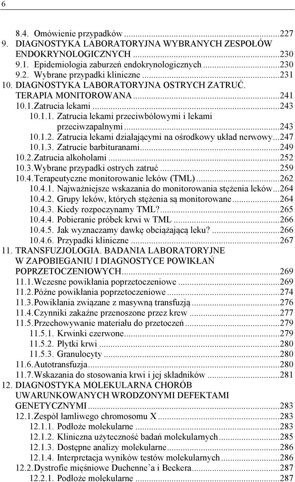 .. 247 10.1.3. Zatrucie barbituranami... 249 10.2. Zatrucia alkoholami... 252 10.3. Wybrane przypadki ostrych zatruć... 259 10.4. Terapeutyczne monitorowanie leków (TML)... 262 10.4.1. Najważniejsze wskazania do monitorowania stężenia leków.