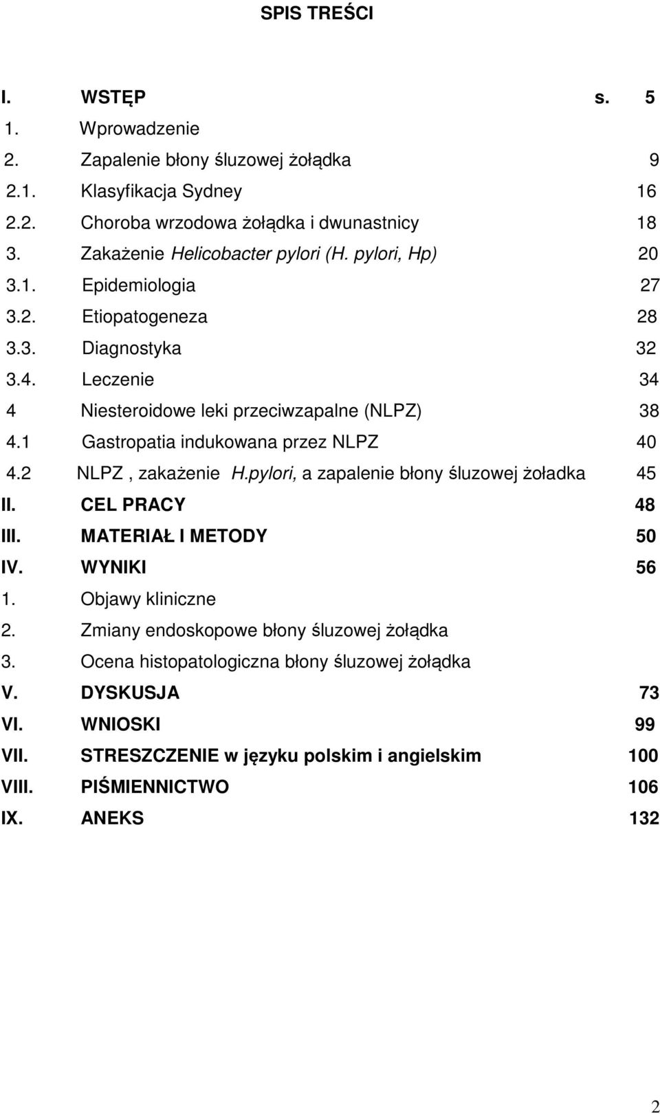 1 Gastropatia indukowana przez NLPZ 40 4.2 NLPZ, zakażenie H.pylori, a zapalenie błony śluzowej żoładka 45 II. CEL PRACY 48 III. MATERIAŁ I METODY 50 IV. WYNIKI 56 1.