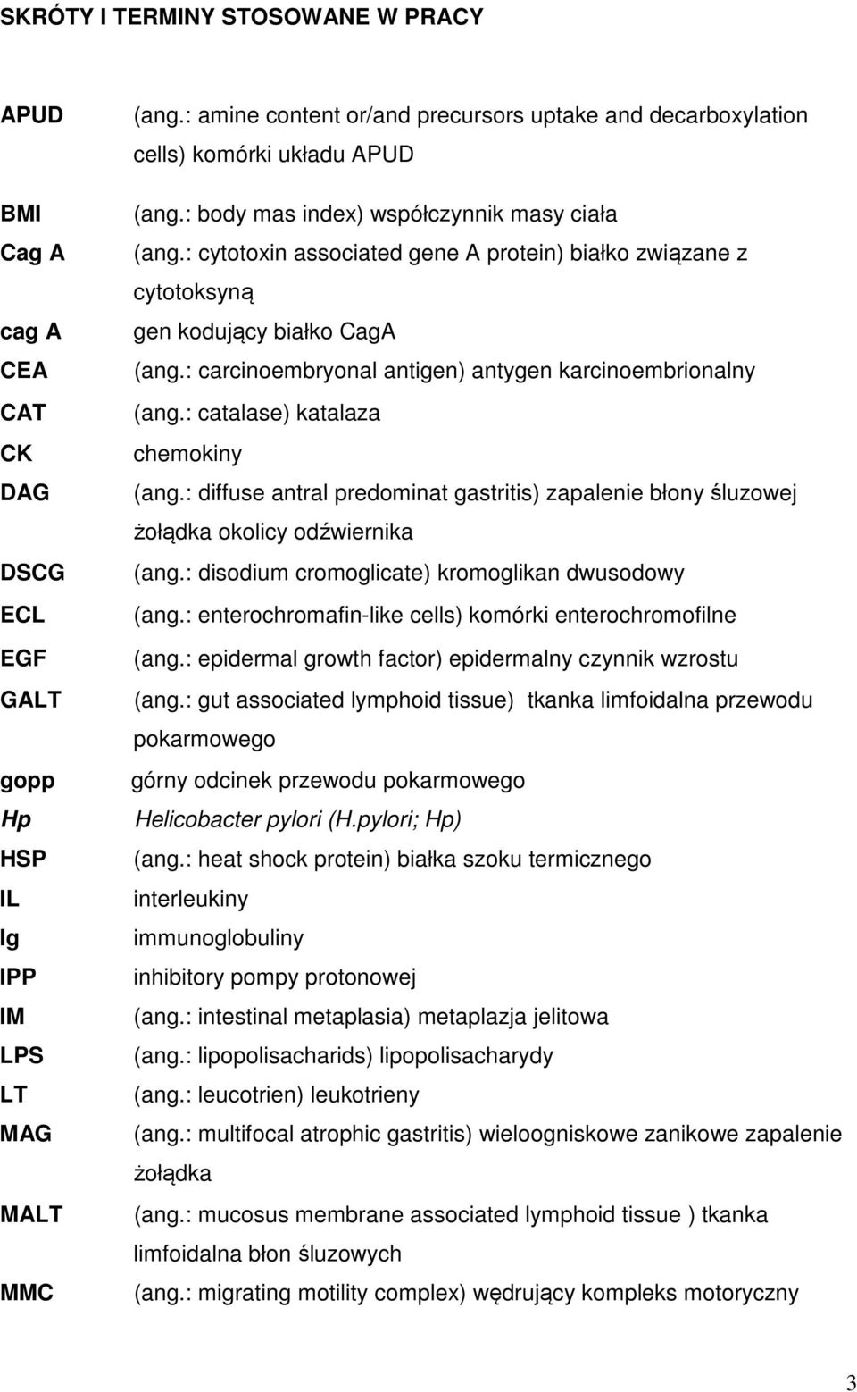 : cytotoxin associated gene A protein) białko związane z cytotoksyną gen kodujący białko CagA (ang.: carcinoembryonal antigen) antygen karcinoembrionalny (ang.: catalase) katalaza chemokiny (ang.