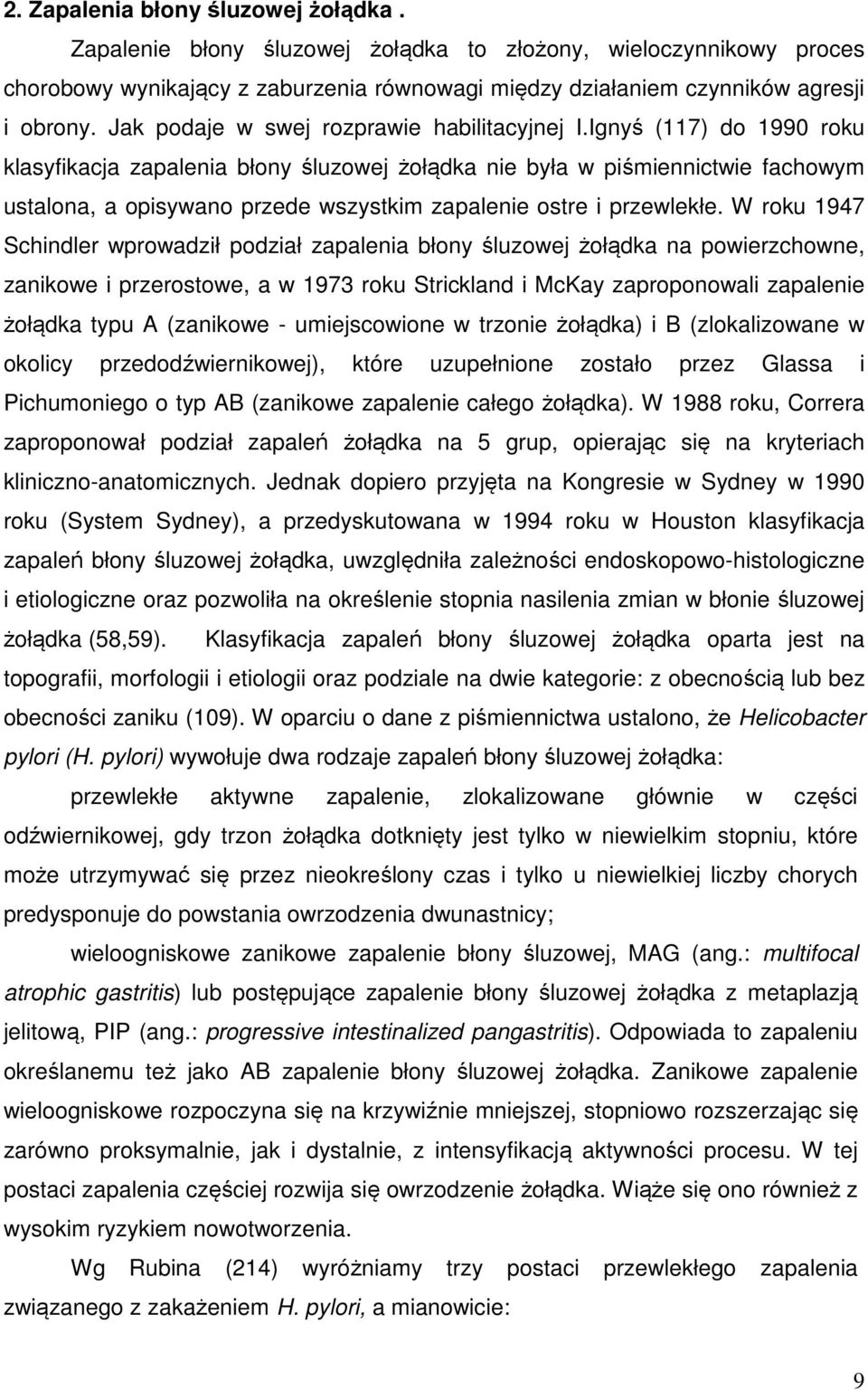 Ignyś (117) do 1990 roku klasyfikacja zapalenia błony śluzowej żołądka nie była w piśmiennictwie fachowym ustalona, a opisywano przede wszystkim zapalenie ostre i przewlekłe.