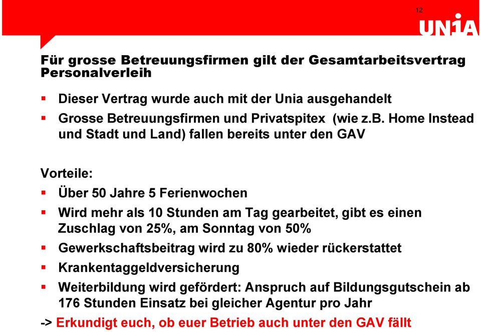 Home Instead und Stadt und Land) fallen bereits unter den GAV Vorteile: Über 50 Jahre 5 Ferienwochen Wird mehr als 10 Stunden am Tag gearbeitet, gibt es