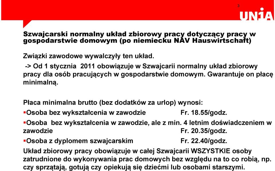 Płaca minimalna brutto (bez dodatków za urlop) wynosi: Osoba bez wykształcenia w zawodzie Fr. 18.55/godz. Osoba bez wykształcenia w zawodzie, ale z min. 4 letnim doświadczeniem w zawodzie Fr.