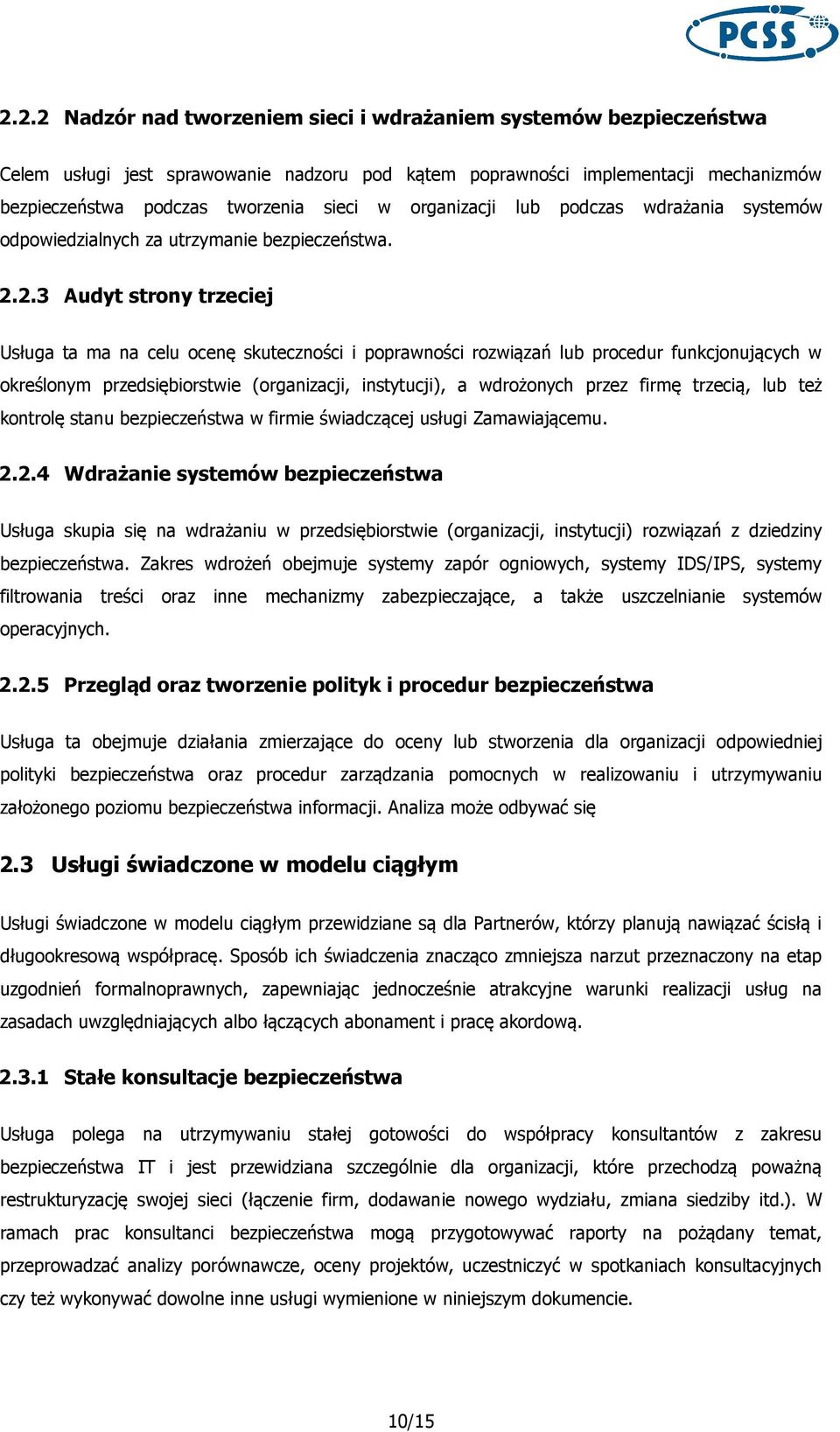 2.3 Audyt strony trzeciej Usługa ta ma na celu ocenę skuteczności i poprawności rozwiązań lub procedur funkcjonujących w określonym przedsiębiorstwie (organizacji, instytucji), a wdrożonych przez