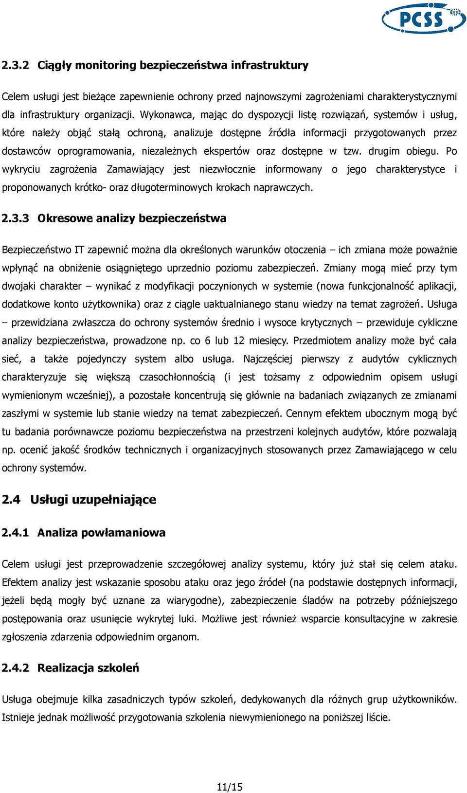 ekspertów oraz dostępne w tzw. drugim obiegu. Po wykryciu zagrożenia Zamawiający jest niezwłocznie informowany o jego charakterystyce i proponowanych krótko- oraz długoterminowych krokach naprawczych.