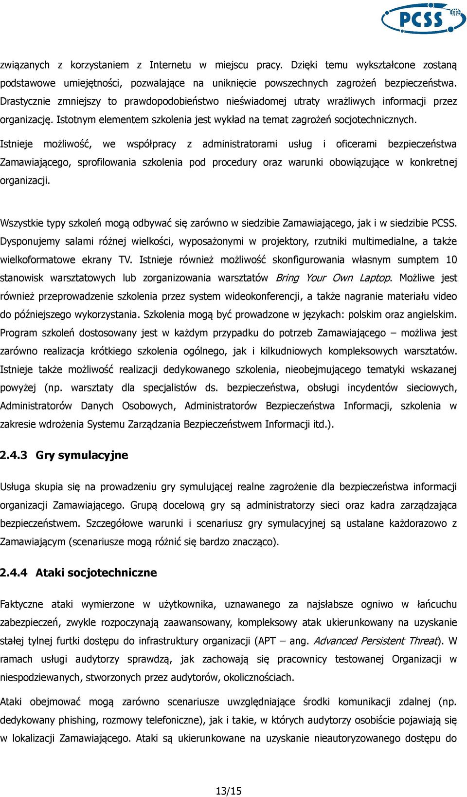 Istnieje możliwość, we współpracy z administratorami usług i oficerami bezpieczeństwa Zamawiającego, sprofilowania szkolenia pod procedury oraz warunki obowiązujące w konkretnej organizacji.