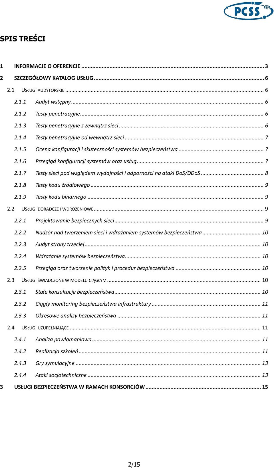 .. 8 2.1.8 Testy kodu źródłowego... 9 2.1.9 Testy kodu binarnego... 9 2.2 USŁUGI DORADCZE I WDROŻENIOWE... 9 2.2.1 Projektowanie bezpiecznych sieci... 9 2.2.2 Nadzór nad tworzeniem sieci i wdrażaniem systemów bezpieczeństwa.