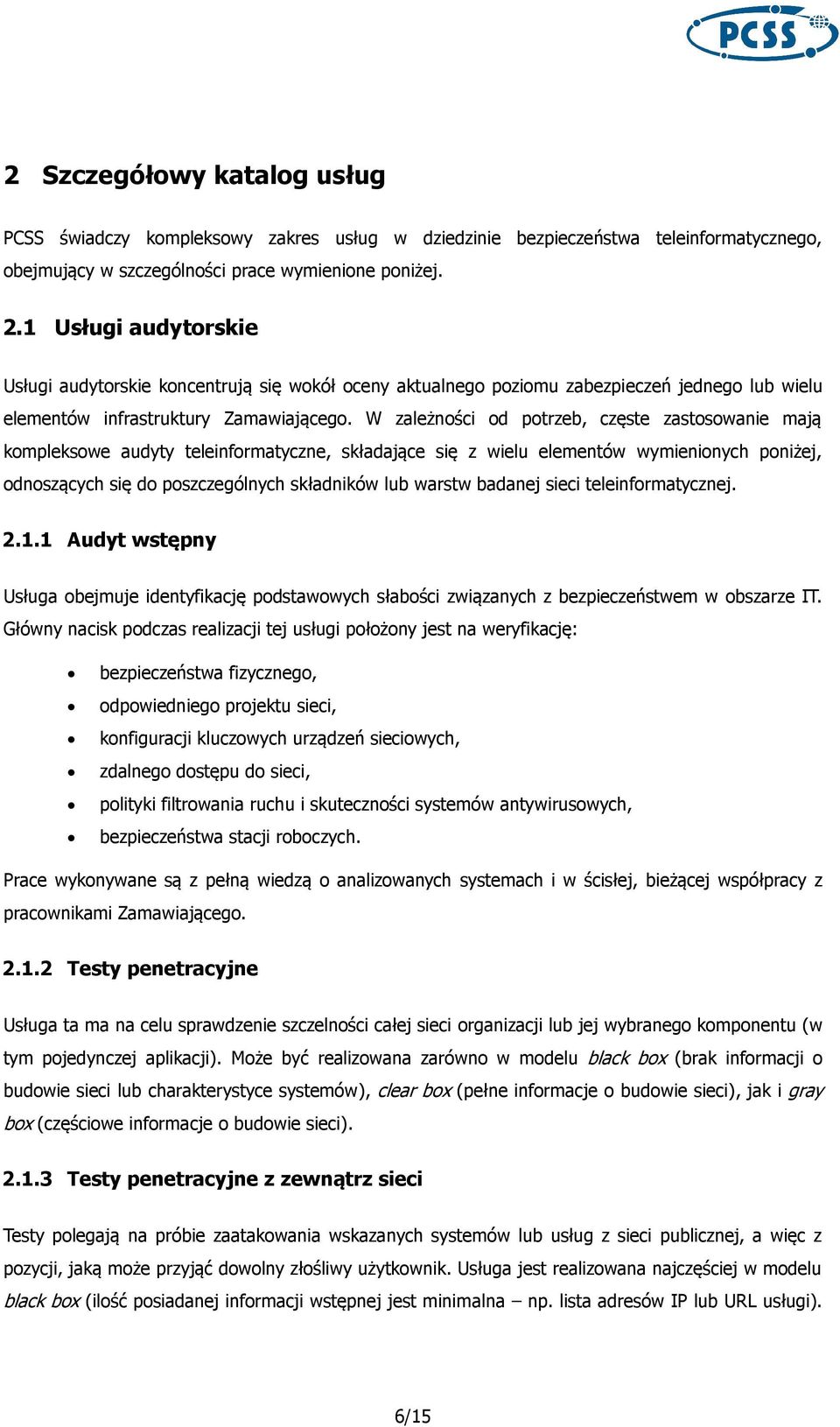 W zależności od potrzeb, częste zastosowanie mają kompleksowe audyty teleinformatyczne, składające się z wielu elementów wymienionych poniżej, odnoszących się do poszczególnych składników lub warstw