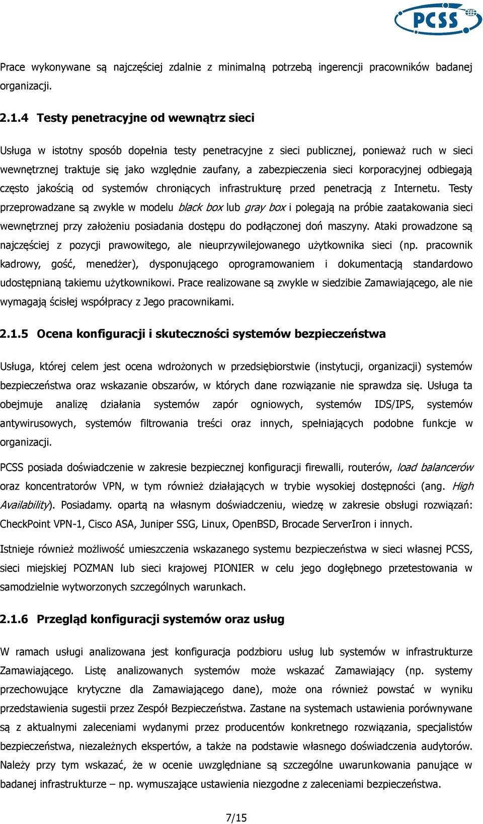 sieci korporacyjnej odbiegają często jakością od systemów chroniących infrastrukturę przed penetracją z Internetu.