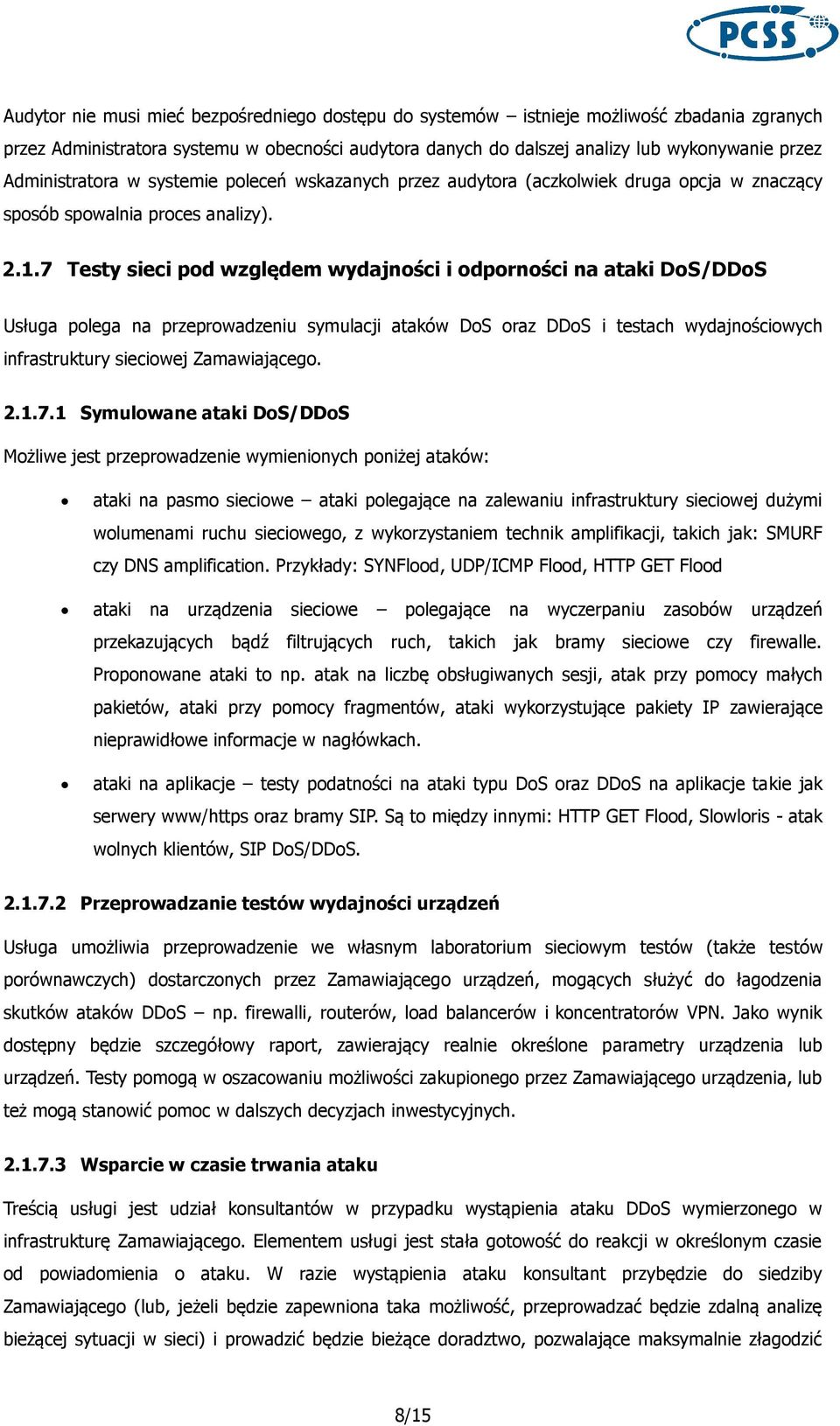 7 Testy sieci pod względem wydajności i odporności na ataki DoS/DDoS Usługa polega na przeprowadzeniu symulacji ataków DoS oraz DDoS i testach wydajnościowych infrastruktury sieciowej Zamawiającego.