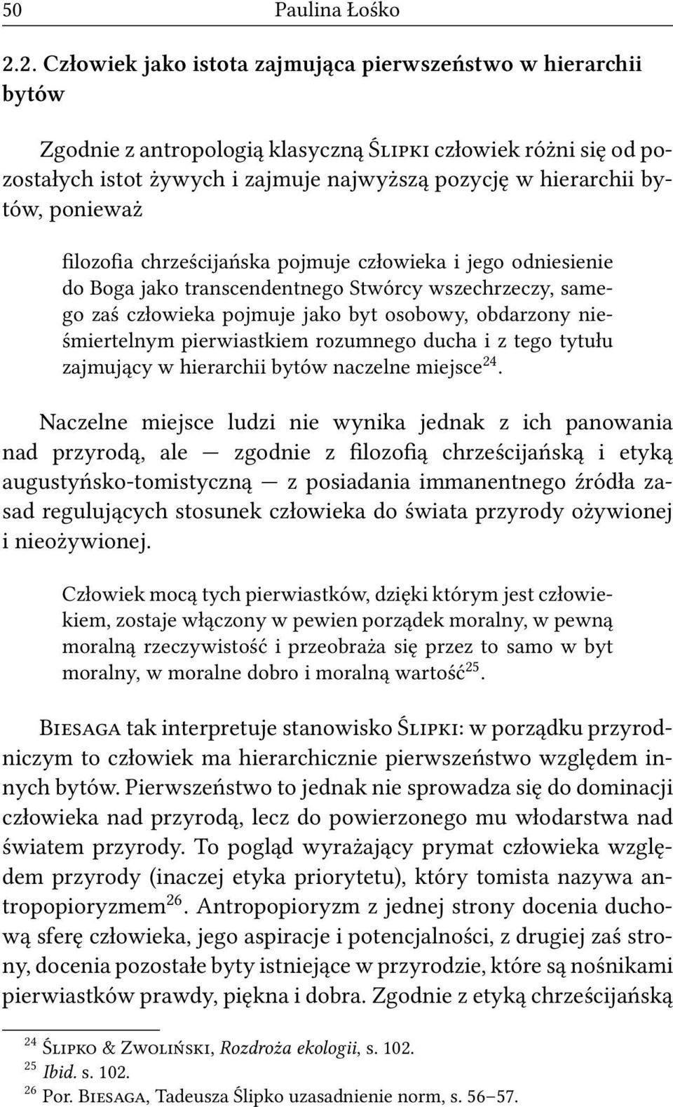 ponieważ filozofia chrześcijańska pojmuje człowieka i jego odniesienie do Boga jako transcendentnego Stwórcy wszechrzeczy, samego zaś człowieka pojmuje jako byt osobowy, obdarzony nieśmiertelnym