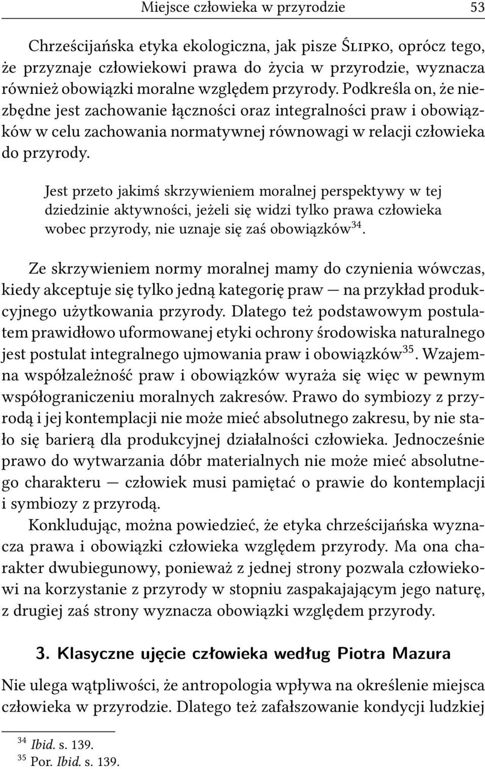 Jest przeto jakimś skrzywieniem moralnej perspektywy w tej dziedzinie aktywności, jeżeli się widzi tylko prawa człowieka wobec przyrody, nie uznaje się zaś obowiązków 34.