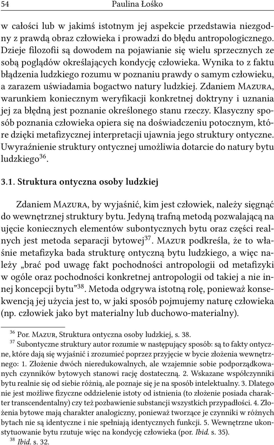 Wynika to z faktu błądzenia ludzkiego rozumu w poznaniu prawdy o samym człowieku, a zarazem uświadamia bogactwo natury ludzkiej.